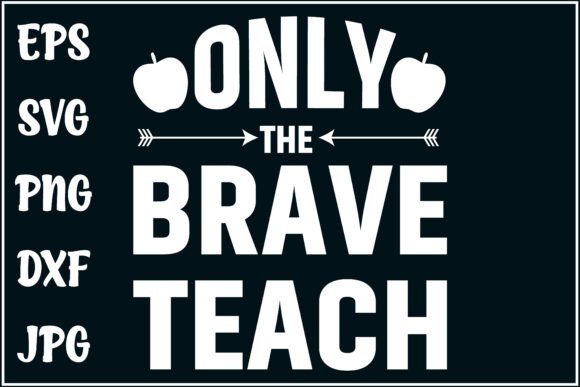 Only the Brave Teach: Bold T-Shirt Designs & Graphics