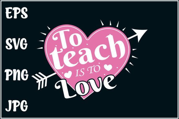 To Teach is to Love, Teacher SVG: Graphics for T-Shirt Designs